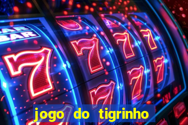 jogo do tigrinho sem deposito